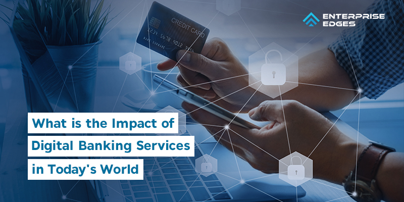 What is the Impact of Digital Banking Services in Today’s World