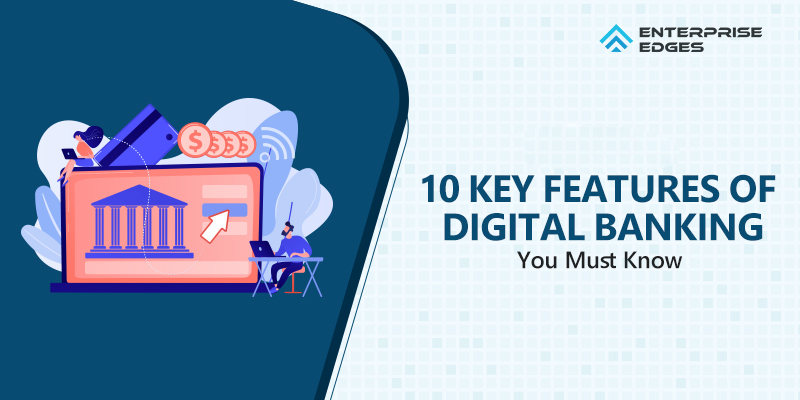 Here Are The 10 Key Features Of Digital Banking You Must Know