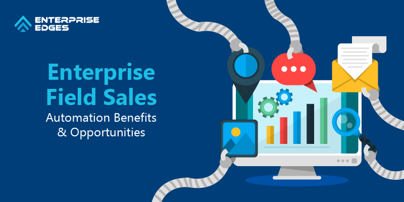 Enterprise Field Sales Automation Benefits & Opportunities