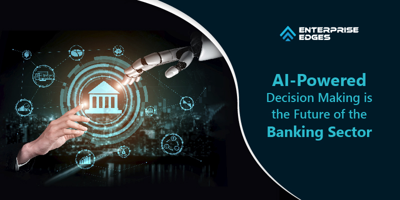 AI-Powered Decision Making is the Future of the Banking Sector