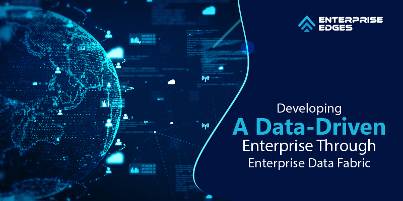 Developing A Data-Driven Enterprise Through Enterprise Data Fabric