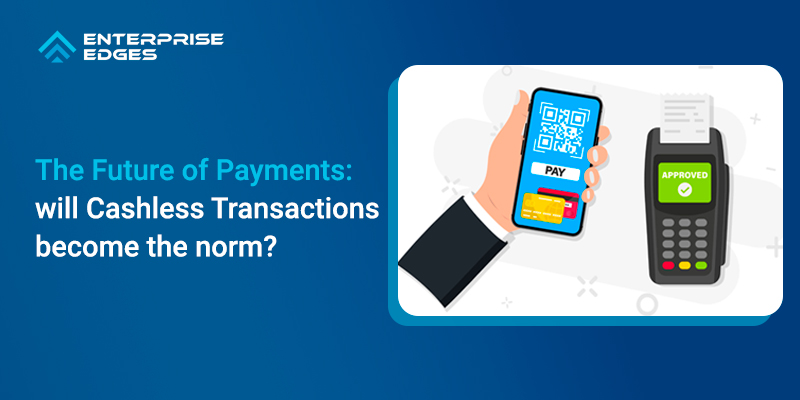 The Future of Payments: Will Cashless Transactions Become the Norm?