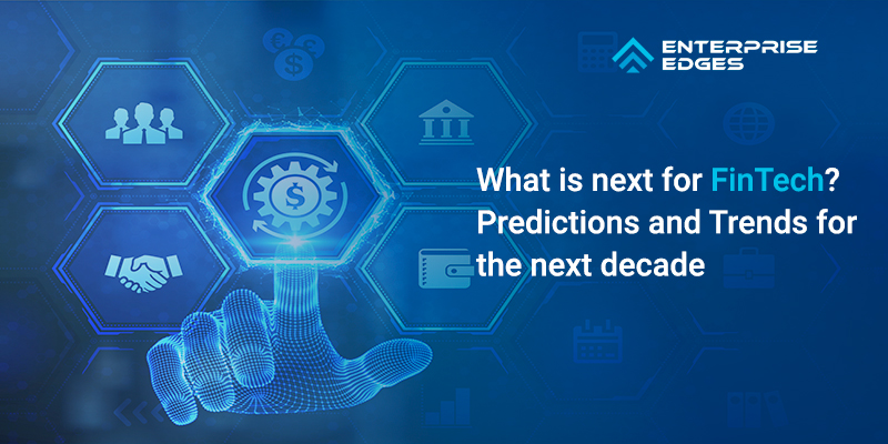What Is Next for Fintech? Predictions And Trends for The Next Decade